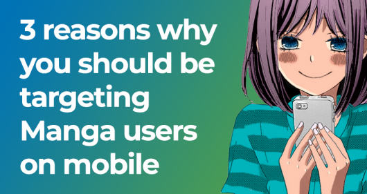 3 reasons why you should be targeting Manga users on mobile
