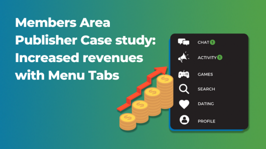 If you are a Publisher of a Members Area site and you haven’t enabled Menu Tabs, you are missing out! Menu Tabs are one of the best ways to convert advertisers’ offers for Members Area Traffic, especially when it comes to dating: Because daters are actively engaged with the content, they are more likely to click and generate conversions. This results in more competitive ad zones, which in turns translates into a healthy revenue flow for you.  H2- What are Menu Tabs?  Menu Tabs are placed in the menu section of a Members Area Publisher's website and are monetized with direct links. After clicking on the Menu Tab, the user will be taken to the advertiser's Landing Page. The Menu Tabs' pricing model is CPC and the traffic can be bought by advertisers as well as bidding on flat deals. Find an example of Menu Tabs below: ￼ Redo a bit Remember! A lot of end users will be checking your members area site from their phones, so, like the rest of your site, make sure to make your Menu Tabs bar responsive for this format. To make your Meny Tabs user friendly on mobile, use icons additionally to text for tabs, or even just icons without the text, as they will take less space on mobile screen, making them more attractive and easy to navigate for the end user. You could also use sticky side buttons ￼ ￼ Redo without all the porny stuff All Tabs on the Exoclick’s network are labeled with a contextual vertical, allowing only one product category to match the Tab’s labeled text to an advertiser’s offer. For example, the Tab ‘Dating’ only allows dating advertising offers. This way you as a Publisher can control the type of offers that are sent to the Tab, so for example if you have a Menu Tab for Games, only advertisers with Games offers will be given access to bid for the Tab. This ensures that your end users have a great experience on your site as they will be taken to an advertisers landing page that is relevant to the Tab they clicked on.  Advertisers target your Menus Tabs in their admin panel. The process is demonstrated below where Menu Tabs are displayed in our Marketplace. The available Tab verticals are displayed in a drop down menu, for easy targeting. Making Menu Tabs hugely popular with advertisers. There are various options including Dating, eCommerce, Games, Nutra, VoD, etc. ￼ H2- Benefits of offering Menu Tabs on your Members Area site Menu Tabs is a powerful and very effective advertising format, because each user that clicks on the Tab, is sent directly to the advertiser’s offers landing page. These users will purposefully search for relevant content, including advertising spaces such as Dating Menu Tabs. That means that when they click the Direct Links, they are most likely ready to make a purchase, generating high quality clicks that will most likely end up in a conversion. For you, as a Website Publisher, offering Menu Tabs to your Advertisers means: #1 Attract more Advertisers: Menu Tabs are highly exclusive ad zones, unique to the one advertiser who pays for the ad spot, making them high visibility and high demand for advertisers. It doesn’t take up large real estate like a banner would, yet is an in demand ad zone from advertisers pushing specific verticals. #2 Great end user experience: Menu Tabs are a non-disruptive ad format that fully integrates with your site and offer a smooth navigation experience to the end user. Also, because Members Area have limited ad spots, the end user won’t be bombarded with thousands of ads, but rather will naturally be attracted by these ad spots. This will directly affect your site’s user retention rates.  #3 Higher eCPC and revenues: Because your Menu Tab zones are now in high demand, they will become more competitive, which will bring higher bids, leading to higher eCPC and, in turn, creating a positive impact on your site’s revenues. #4 Traffic Share and Bidding: There are two ways in which advertisers can target your Menu Tab ad zones: Bidding Campaigns or Traffic Share deals. This opens up plenty of opportunities for advertising testing and bidding, which means that you can maximize your click revenues. H2- Tips for Publishers to test different Tab verticals Tip! Enable relevant verticals: Because you can choose what verticals or categories to enable on your Menu Tab ad zones, you are in charge of opening up or limiting the options that you will give to your advertisers. Make sure that you enable verticals that are relevant to your site’s content so that your audience will be interested in your ad zones’ offers. Tip! Tap into popular demand: Equally, although you still want to keep it somewhat relevant to your vertical, remember not to limit your advertisers too much: The more you limit, the less revenue avenues to tap into. Some of the most popular categories are Chat, VOD, Dating and Gaming. Experiment to find a balance between tabs for how verticals you want, so as not to have too many to drive traffic away from your site. Tip! Play around with the design: As the site’s publisher, you have full control over the design of your Menu tabs ad zone. You can make your menu tab ad zones look as integrated with your site’s style, or as flashy as you want - It all depends on what experience you want to give to your end users. Tip! Choose where your direct link zones will be: You can also choose where in the menu the direct link ads will be placed. In that regard, it might be a good idea to alternate your direct link with the tabs to your site’s native content within the menu, to promote a better user experience. You can also enable direct links practically in every ad zone on the site, outside of the menu itself. Tip! Enable testing: On the Header text of each tab Direct Link, you can enable for the language to change depending on the user. Icons can also be used as headers instead of text. Tip! Optimize per device: Make sure to set up your mobile and desktop Menu Tab ad zones independently, so that they are optimized to show their best on their specific device. That way you avoid stretched out or dodgy looking tabs that will not be appealing to the end user. Next up we look at 2 Publishers who have Menu Tabs activated for the Chat, Gaming and Dating vertical. We looked at how much the Menu Tabs contributed to additional income over a 30 day period. We compared revenues for all ad formats except Menu Tabs and revenues for Menus Tabs. We compiled data for English Speaking GEOs specifically, since campaigns on these GEOs achieved a fairly big percentage of overall revenues, and also Worldwide. H2- Case Study #1 (FuckBook -FOR OUR OWN REFERENCE ONLY) These are the results that Publisher 1 achieved by including Menu Tabs in their ad campaigns, Worldwide and on English speaking GEOs: WorldWide: * With the introduction of Menu Tabs globally, revenues increased by +22.10%. * 87.8% revenue of these global Menu Tabs ads came from Mobile, 8.8% from Desktop and 3.3% from Tablet. * Once the tabs were implemented globally, 69.26% revenue came from the Dating tab, 2.22% from the Games tab, and 28.52% from the Chat tab. English Speaking GEOs: * With the introduction of Menu Tabs for English speaking GEOs, revenues increased by +20.24%. * For English speaking GEOs, 87.22% of this Menu Tabs revenue came from Mobile, 9.26% from Desktop and 3.52% from Tablet. * In English speaking countries, 4.17% revenue came from the Dating tab, 5.18% from the Games tab, and 90.65% from the Chat tab. Devices revenue breakdown Worldwide: Devices revenue breakdown EG GEOs: H2- Case Study #2 (TrafficMansion -FOR OUR OWN REFERENCE ONLY) Here are the results for Publisher 2,Worldwide and on English speaking GEOs: WorldWide: * With the introduction of Menu Tabs globally, overall revenues increased by +26.48%. * 82.77% of this Menu Tabs worldwide revenue came from Mobile, 24.84% from Desktop and 2.40% from Tablet. * Once the tabs were implemented globally, 62.56% revenue came from the Dating tab, 0.85% from the Games tab, and 36.59% from the Chat tab English Speaking GEOs: * With the introduction of Menu Tabs for English speaking GEOs, the revenue increased by +23.26%. * 77.14% of this Menu Tabs EN speaking revenue came from Mobile, 20.18% from Desktop and 2.68% from Tablet * In English speaking countries, 3.23% revenue came from the Dating tab, 4.82% from the Games tab, and 91.95% from the Chat tab. Devices revenue breakdown Worldwide: Devices revenue breakdown EG GEOs: Are you looking to increase your website revenue by 20% or more? Reach your account manager or our client care specialist and ask for advice here.