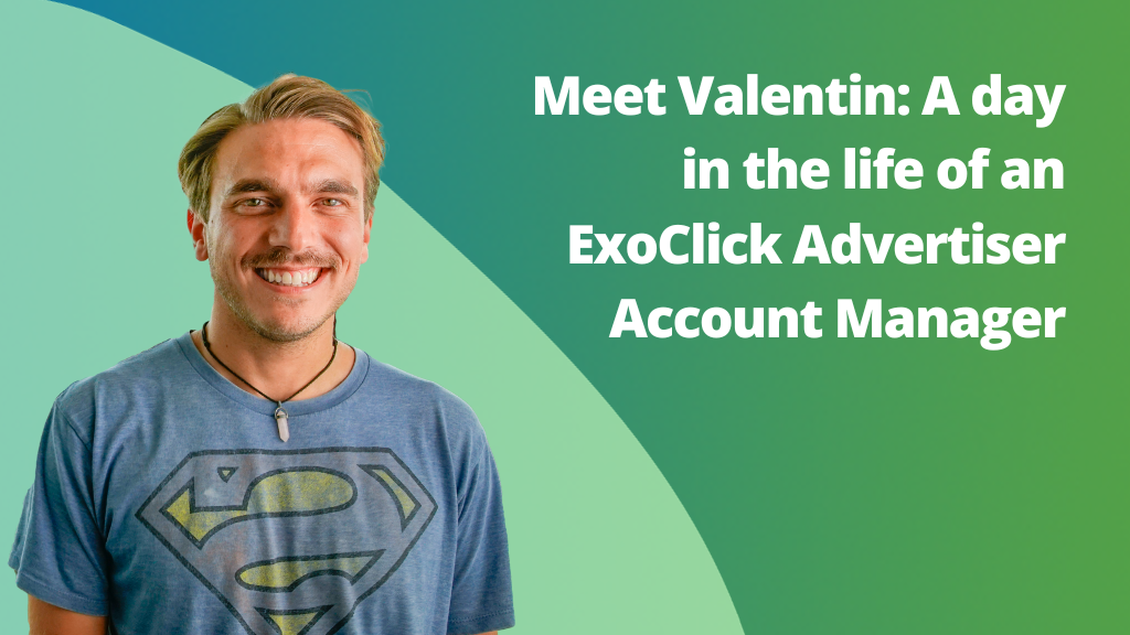 day in the life of an ExoClick Advertiser Account Manager Become an ExoClick Advertiser Account Manager What skills make a good Advertiser Account Manager Why ExoClick is the best ad tech company to work for