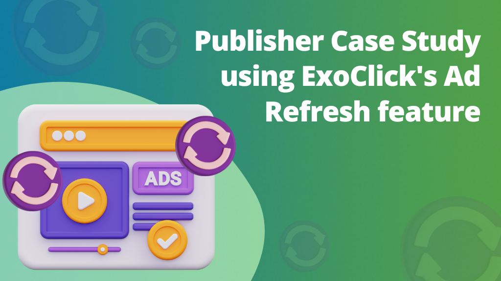 Publisher Case Study using ExoClick's Ad Refresh feature Maximize user time on website using Ad Refresh Increase impressions and revenue per ad zone with ExoClick’s Ad Refresh Serve more ads per end user session using Ad Refresh Increase ad zones’ quality impressions and clicks