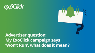 My ExoClick campaign says ‘Won’t Run’, what does it mean?