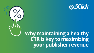 Why maintaining a healthy CTR is key to maximizing your publisher revenue